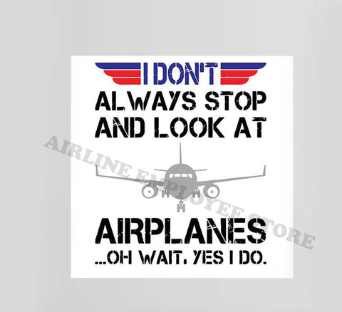 "I Don't Always Look At Airplanes...Oh Wait Yes I Do" Decal Stickers