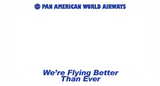 Pan Am World Airways - We're Flying Better Than Ever - License Plate Frame