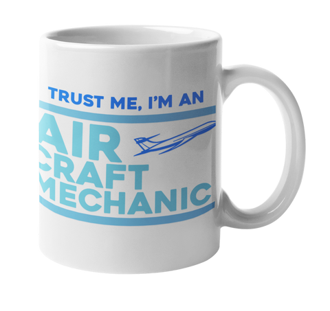 Trust Me, I'm An Aircraft Mechanic Coffee Mug
