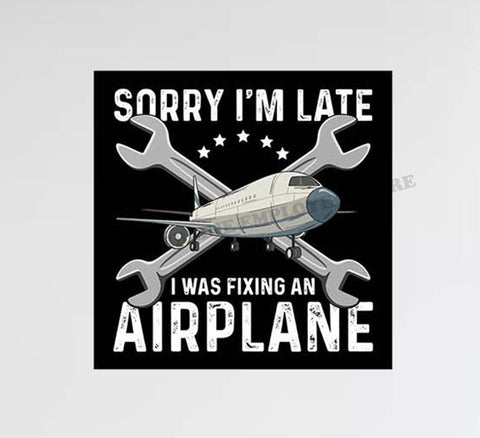 "Sorry I'm Late, I Was Fixing An Airplane" Decal Stickers