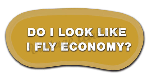 "Do I Look Like I Fly Economy" Sleep Mask