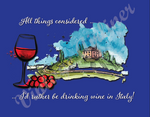 All Things Considered I'd Rather Be Drinking Wine in Italy T-shirt